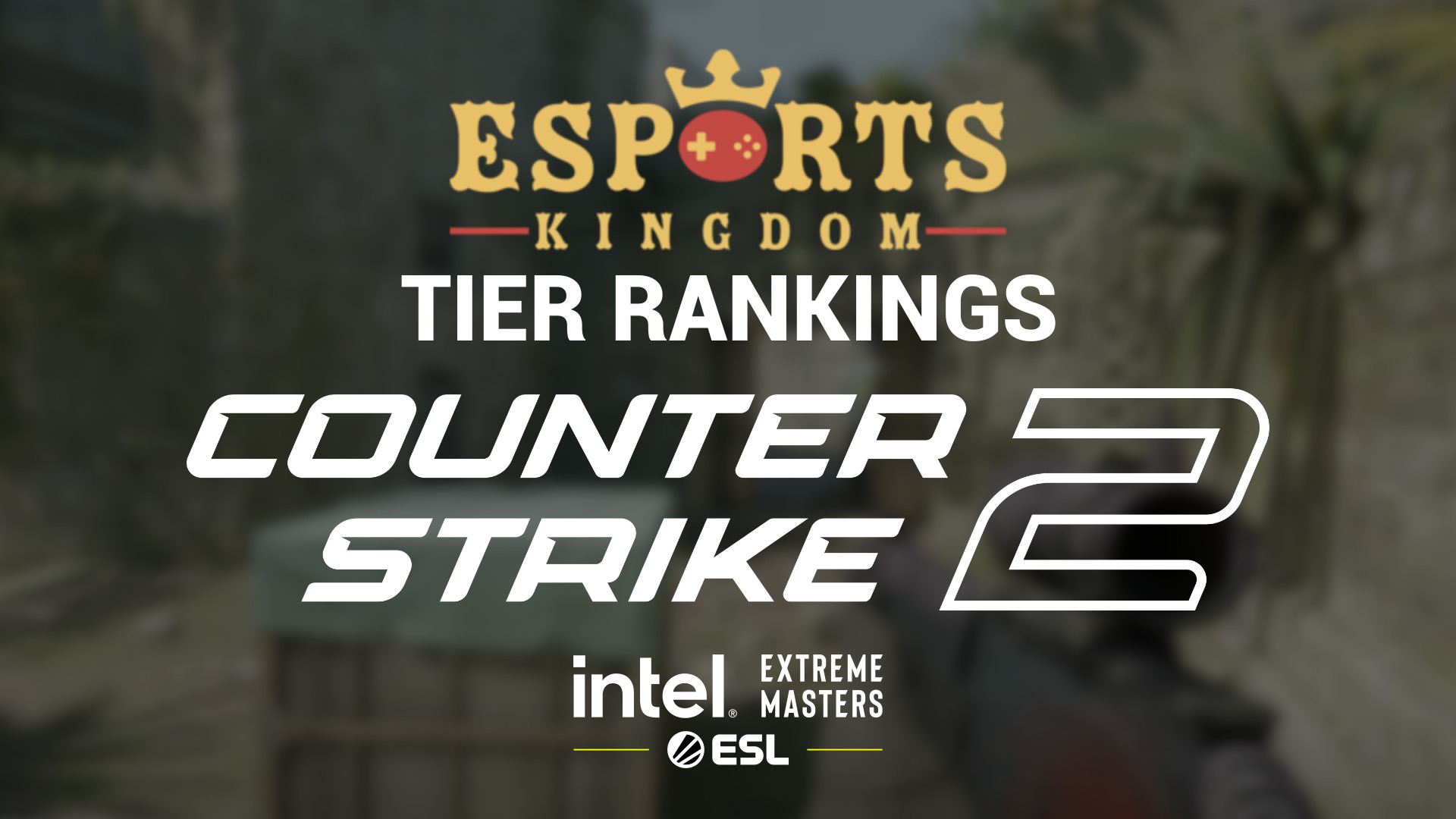 Esports Kingdom's Tier Rankings: Counter-Strike feat. IEM Melbourne 2025