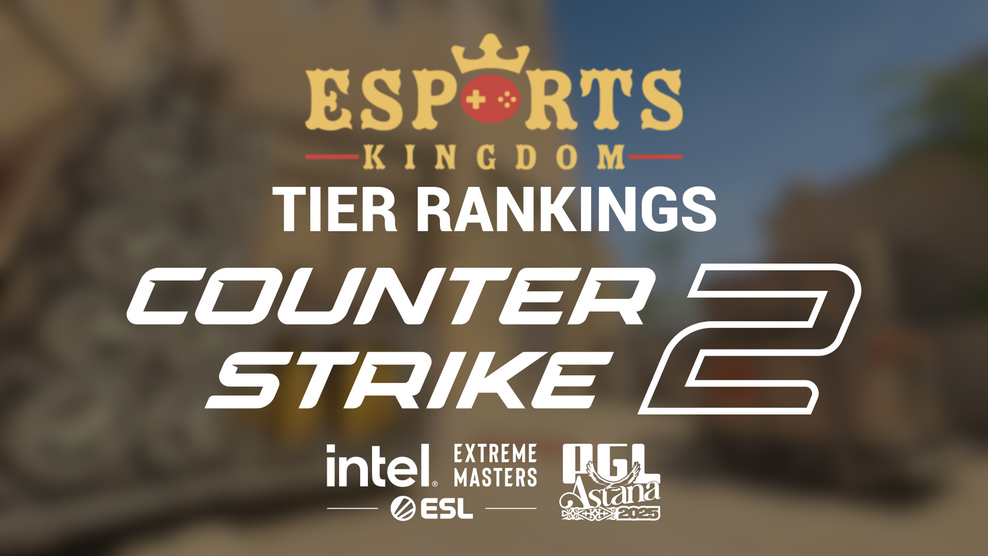 Esports Kingdom's Tier Rankings: Counter-Strike feat. PGL Astana & IEM Dallas 2025